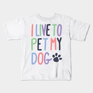 I Live to Pet My Dog Kids T-Shirt